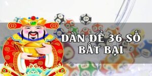 Dàn Đề 36 Số Bất Bại Ăn Mãi Không Ngừng Cho Người Mới