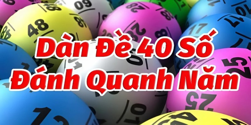 Dàn Đề 40 Số Bất Bại – Dàn Số May Mắn Đánh Quanh Năm