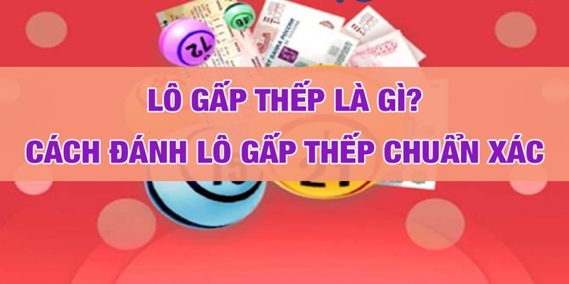 Lô Gấp Thếp Là Gì? Chỉ Dẫn Cách Đánh Hiệu Quả Nhất 2024