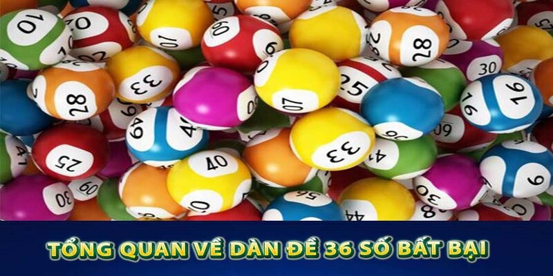Tổng quan dàn đề 36 số bất bại