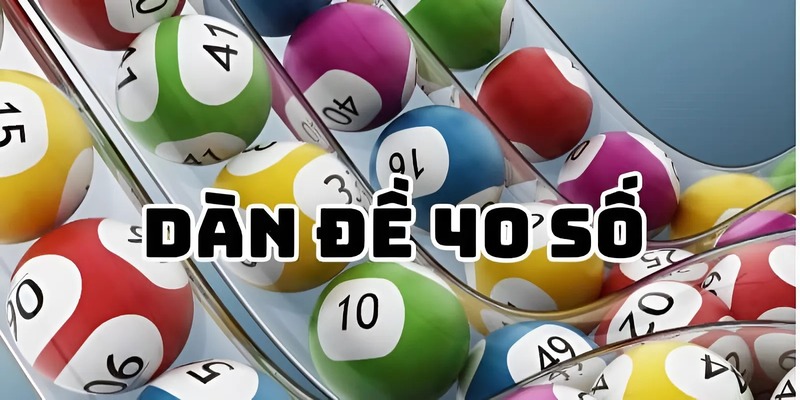 Tổng quan về dàn đề 40 số bất bại