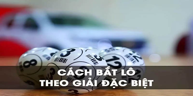 Bắt Lô Theo Giải Đặc Biệt Cực Hiệu Quả Từ Dân Chuyên