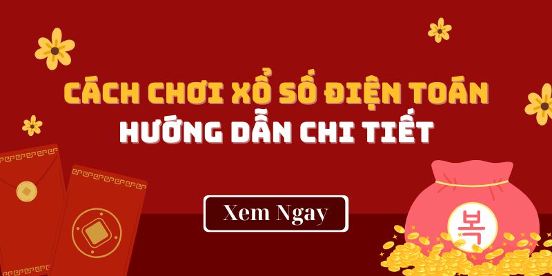 Cách chơi xổ số điện toán - Chỉ dẫn chi tiết từ A đến Z