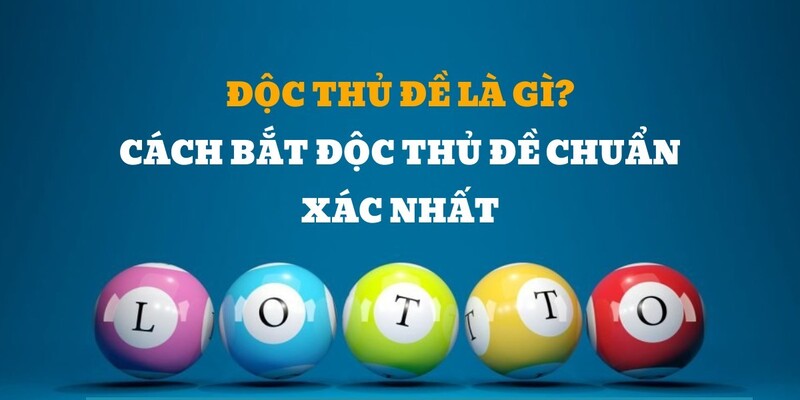 Độc Thủ Đề Là Gì - Chỉ Dẫn Cách Soi Cầu Lô Đề Chuẩn Xác