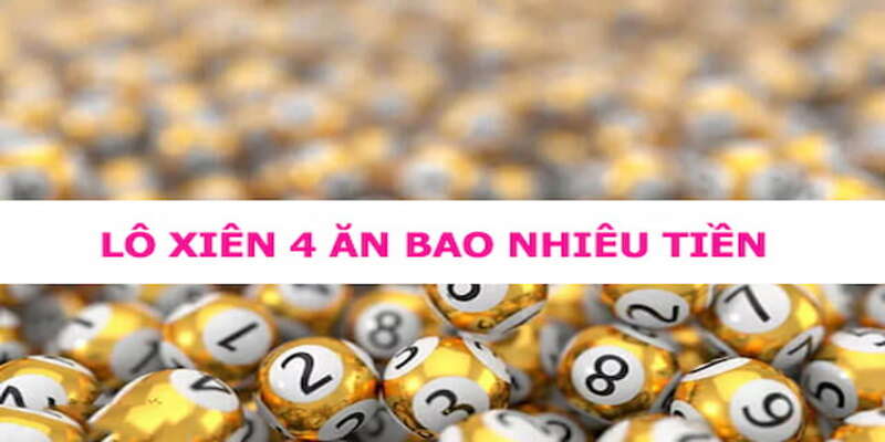 Giải đáp lô xiên 4 ăn bao nhiêu?