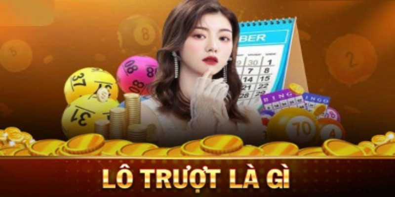 Lô Trượt - Cách Cá Cược Mang Lại Hiệu Quả Cao Cho Newbie