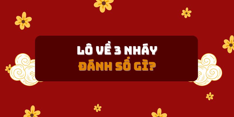 Lô về 3 nháy hôm sau đánh con gì để trúng?