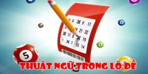 Top Các Thuật Ngữ Trong Lô Đề Phổ Biến Bạn Cần Nắm Rõ
