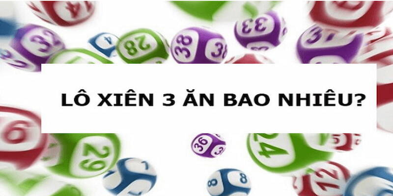 Xiên 3 Ăn Bao Nhiêu Tiền Cùng Bí Kíp Đánh Xiên 3 Đỉnh Cao