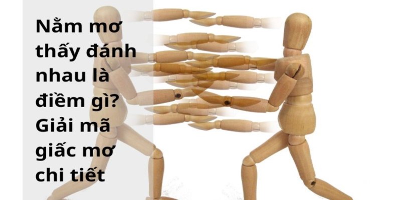 Ý nghĩa của việc ngủ mơ thấy đánh nhau đánh số mấy